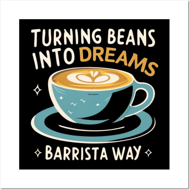 Turning Beans into Dreams: The Barista Way Coffee Barista Wall Art by Positive Designer